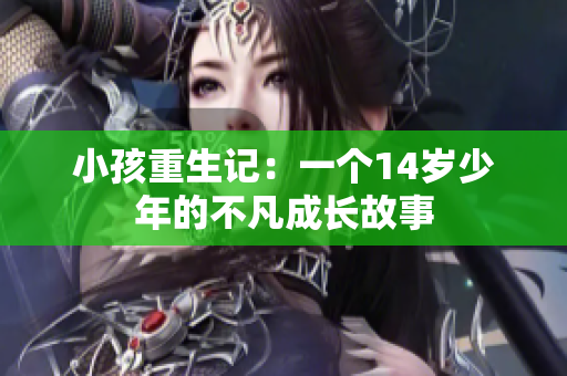 小孩重生记：一个14岁少年的不凡成长故事