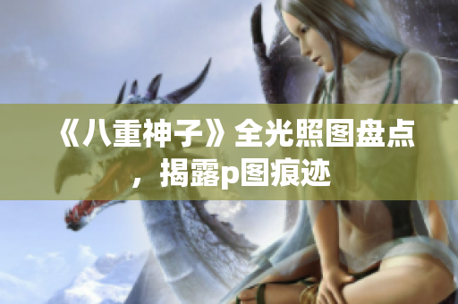《八重神子》全光照图盘点，揭露p图痕迹