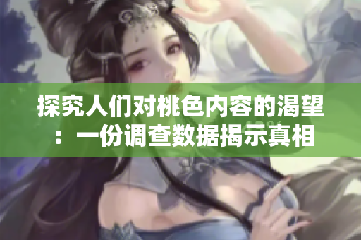 探究人们对桃色内容的渴望：一份调查数据揭示真相