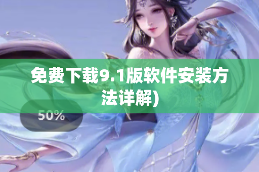免费下载9.1版软件安装方法详解)