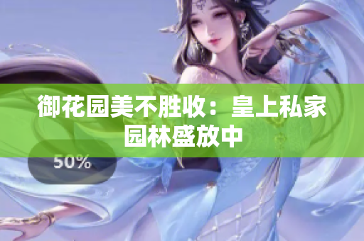 御花园美不胜收：皇上私家园林盛放中