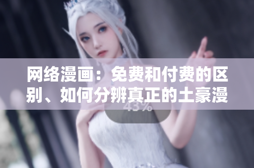网络漫画：免费和付费的区别、如何分辨真正的土豪漫画