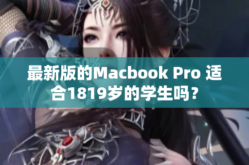 最新版的Macbook Pro 适合1819岁的学生吗？