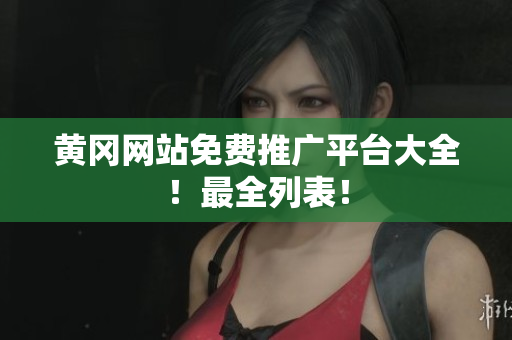 黄冈网站免费推广平台大全！最全列表！