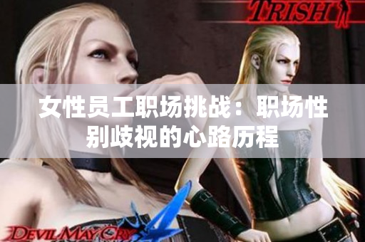 女性员工职场挑战：职场性别歧视的心路历程