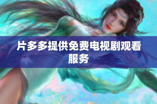 片多多提供免费电视剧观看服务