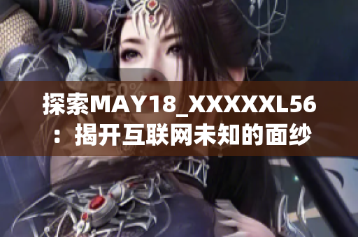 探索MAY18_XXXXXL56：揭开互联网未知的面纱