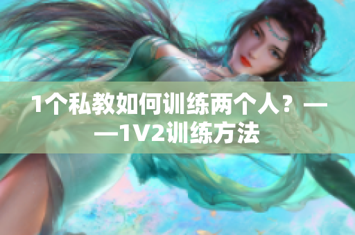 1个私教如何训练两个人？——1V2训练方法