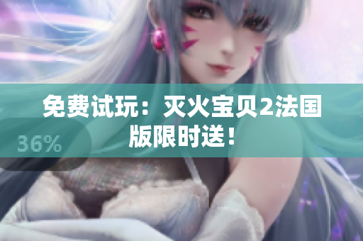 免费试玩：灭火宝贝2法国版限时送！