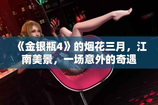 《金银瓶4》的烟花三月，江南美景，一场意外的奇遇