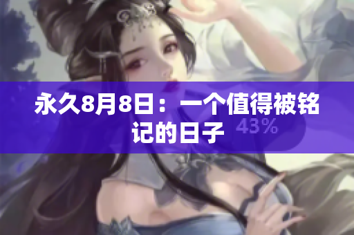 永久8月8日：一个值得被铭记的日子