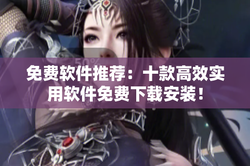 免费软件推荐：十款高效实用软件免费下载安装！