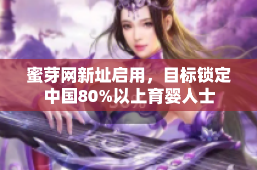 蜜芽网新址启用，目标锁定中国80%以上育婴人士