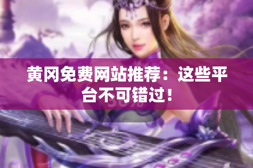 黄冈免费网站推荐：这些平台不可错过！