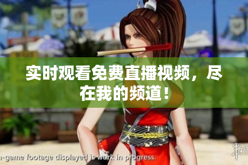 实时观看免费直播视频，尽在我的频道！