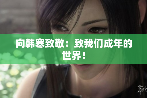 向韩寒致敬：致我们成年的世界！