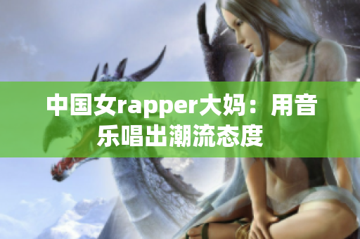 中国女rapper大妈：用音乐唱出潮流态度