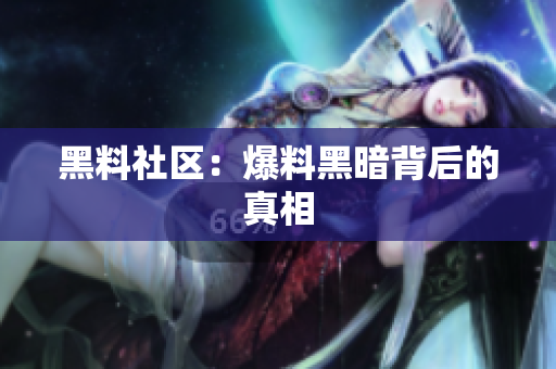 黑料社区：爆料黑暗背后的真相