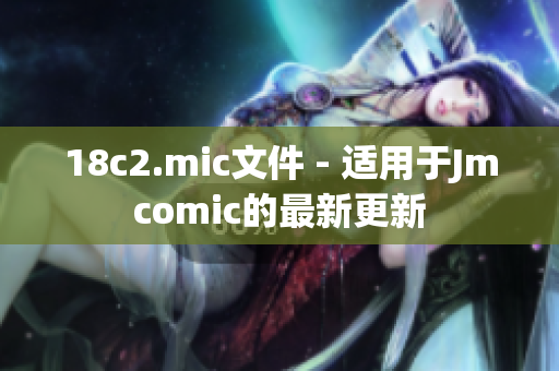 18c2.mic文件 - 适用于Jmcomic的最新更新