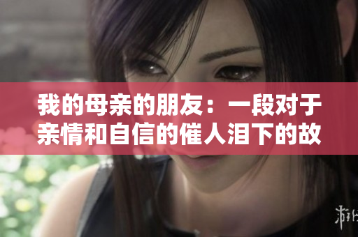 我的母亲的朋友：一段对于亲情和自信的催人泪下的故事