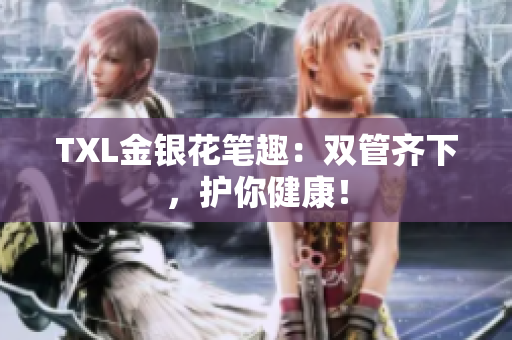 TXL金银花笔趣：双管齐下，护你健康！