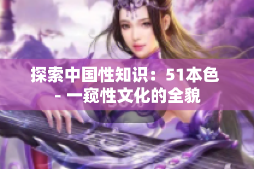 探索中国性知识：51本色 - 一窥性文化的全貌