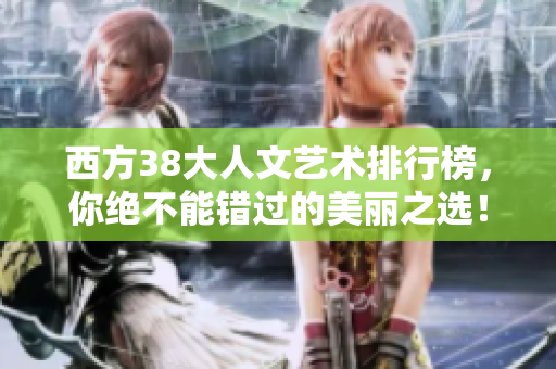西方38大人文艺术排行榜，你绝不能错过的美丽之选！