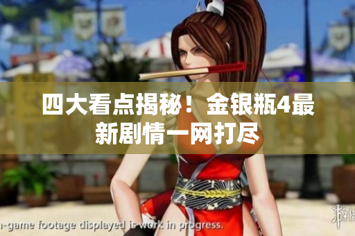 四大看点揭秘！金银瓶4最新剧情一网打尽