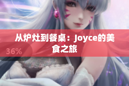 从炉灶到餐桌：Joyce的美食之旅