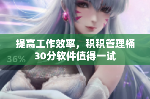 提高工作效率，积积管理桶30分软件值得一试