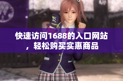 快速访问1688的入口网站，轻松购买实惠商品