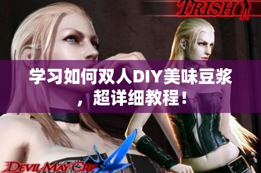 学习如何双人DIY美味豆浆，超详细教程！