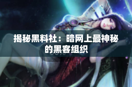 揭秘黑料社：暗网上最神秘的黑客组织