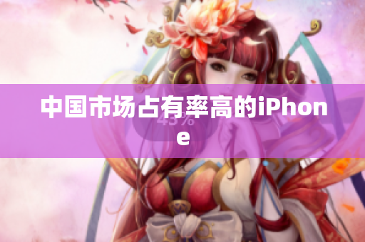 中国市场占有率高的iPhone