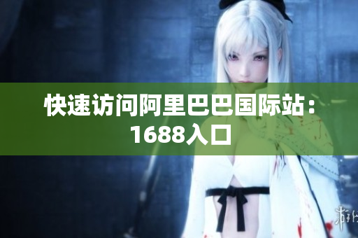 快速访问阿里巴巴国际站：1688入口
