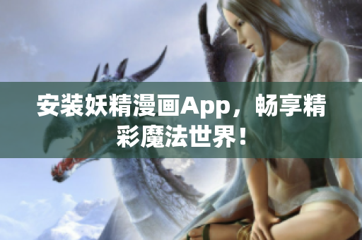 安装妖精漫画App，畅享精彩魔法世界！
