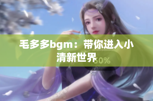 毛多多bgm：带你进入小清新世界