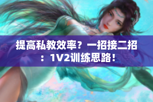 提高私教效率？一招接二招：1V2训练思路！
