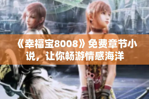 《幸福宝8008》免费章节小说，让你畅游情感海洋