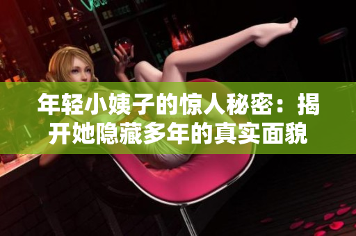 年轻小姨子的惊人秘密：揭开她隐藏多年的真实面貌