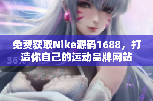 免费获取Nike源码1688，打造你自己的运动品牌网站
