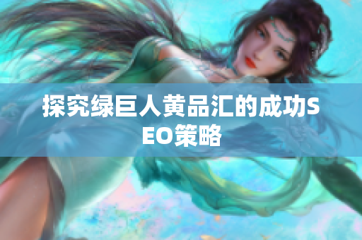 探究绿巨人黄品汇的成功SEO策略