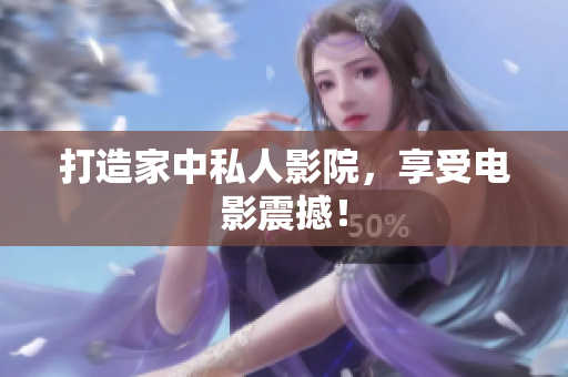 打造家中私人影院，享受电影震撼！