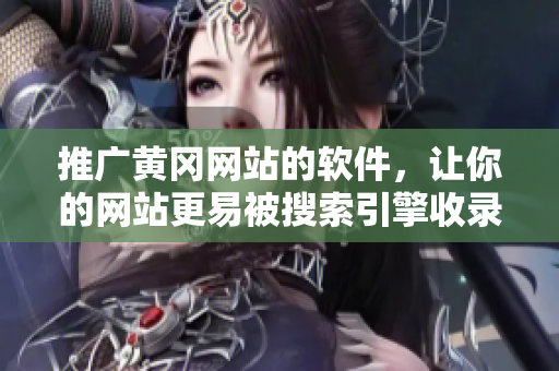 推广黄冈网站的软件，让你的网站更易被搜索引擎收录