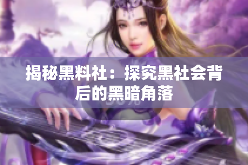 揭秘黑料社：探究黑社会背后的黑暗角落
