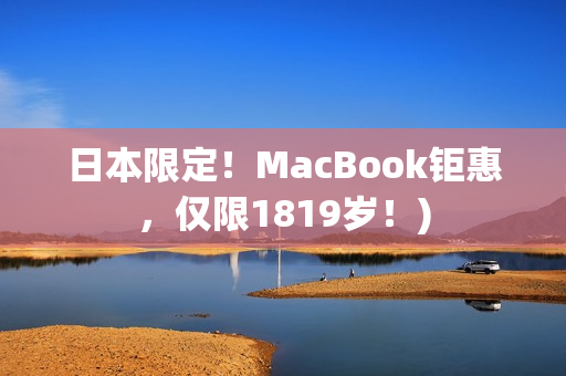日本限定！MacBook钜惠，仅限1819岁！)