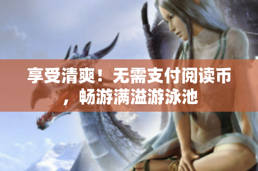 享受清爽！无需支付阅读币，畅游满溢游泳池
