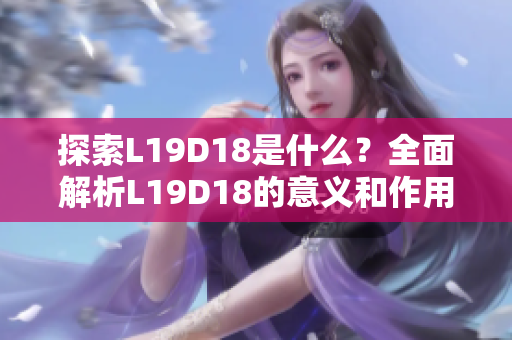 探索L19D18是什么？全面解析L19D18的意义和作用