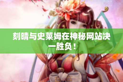 刻晴与史莱姆在神秘网站决一胜负！