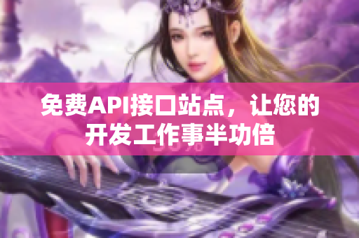 免费API接口站点，让您的开发工作事半功倍